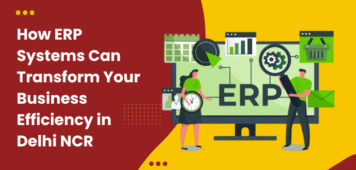 How ERP Systems Can Transform Your Business Efficiency in Delhi NCR