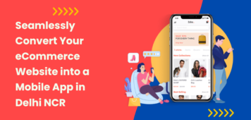Seamlessly Convert Your eCommerce Website into a Mobile App in Delhi NCR