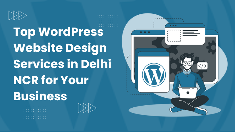 Top WordPress Website Design Services in Delhi NCR for Your Business