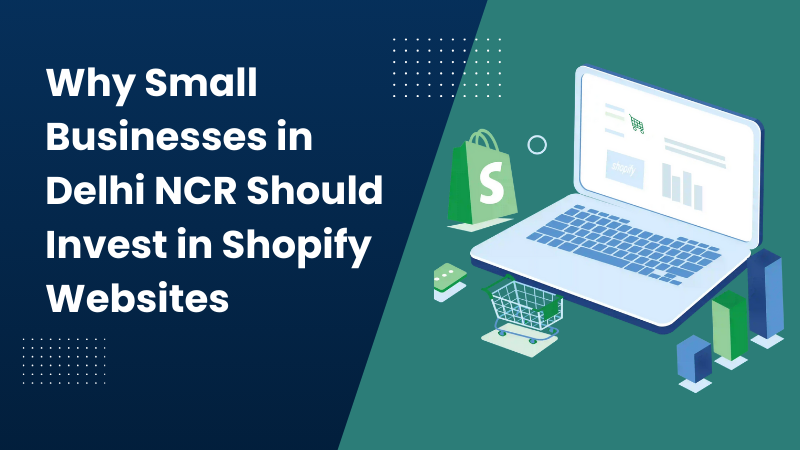 Why Small Businesses in Delhi NCR Should Invest in Shopify Websites