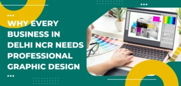 Why Every Business in Delhi NCR Needs Professional Graphic Design